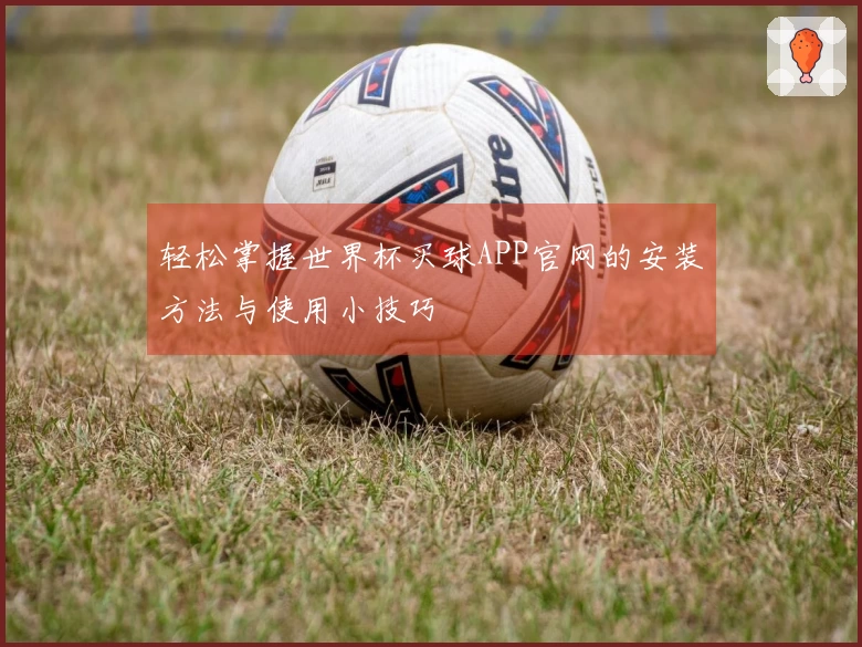 轻松掌握世界杯买球APP官网的安装方法与使用小技巧